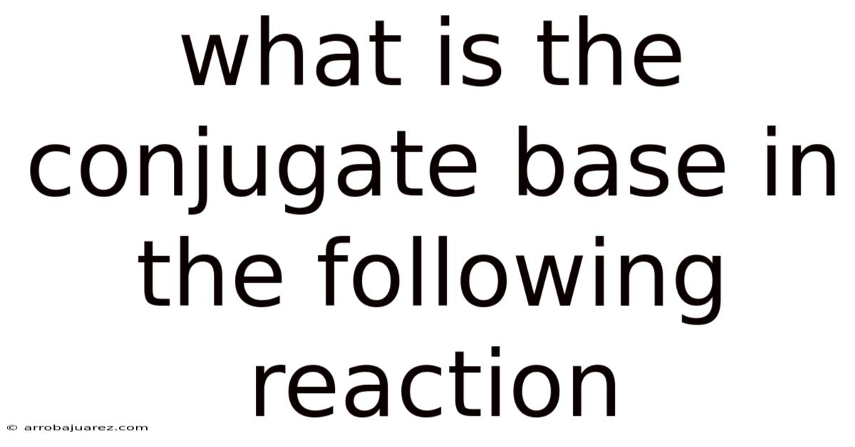 What Is The Conjugate Base In The Following Reaction