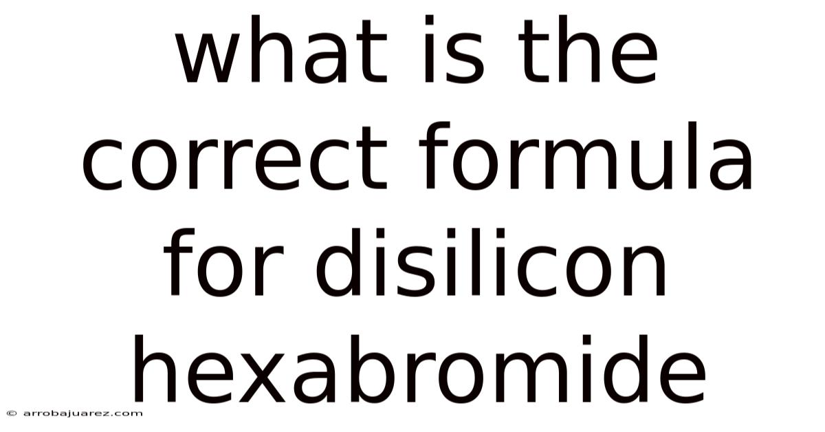 What Is The Correct Formula For Disilicon Hexabromide