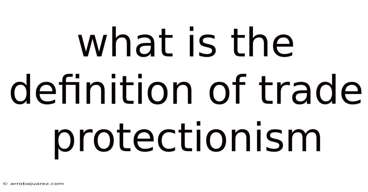 What Is The Definition Of Trade Protectionism