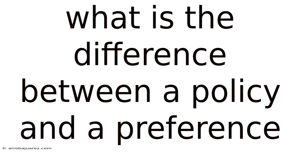What Is The Difference Between A Policy And A Preference
