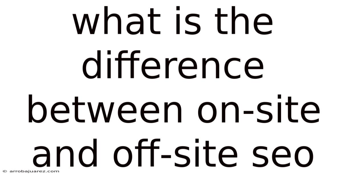 What Is The Difference Between On-site And Off-site Seo