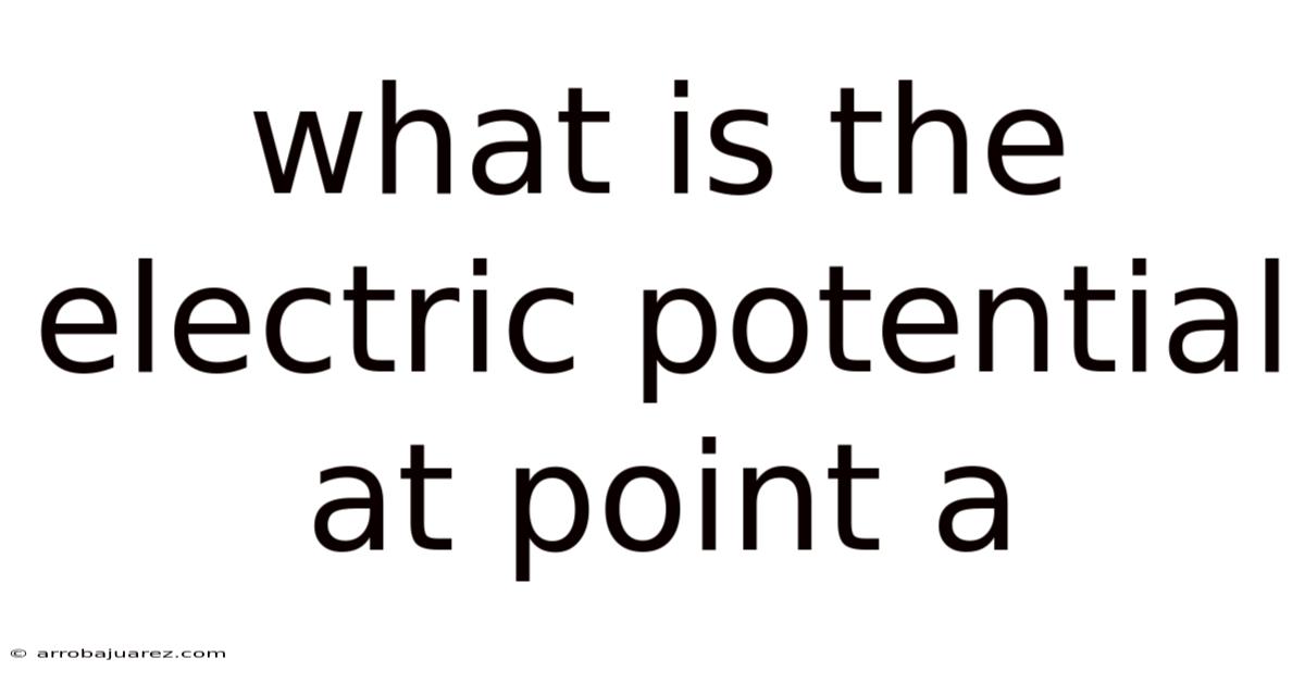 What Is The Electric Potential At Point A