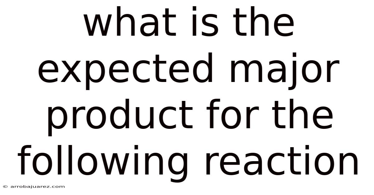 What Is The Expected Major Product For The Following Reaction