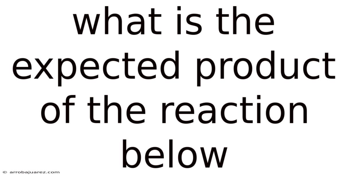 What Is The Expected Product Of The Reaction Below