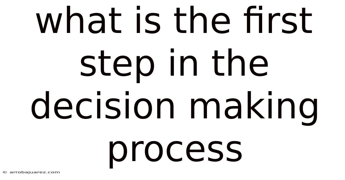 What Is The First Step In The Decision Making Process