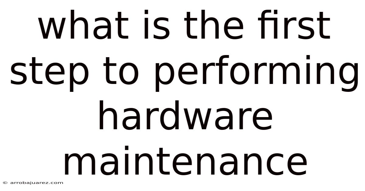 What Is The First Step To Performing Hardware Maintenance