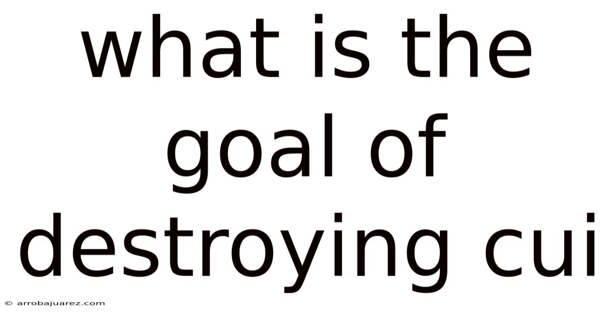 What Is The Goal Of Destroying Cui