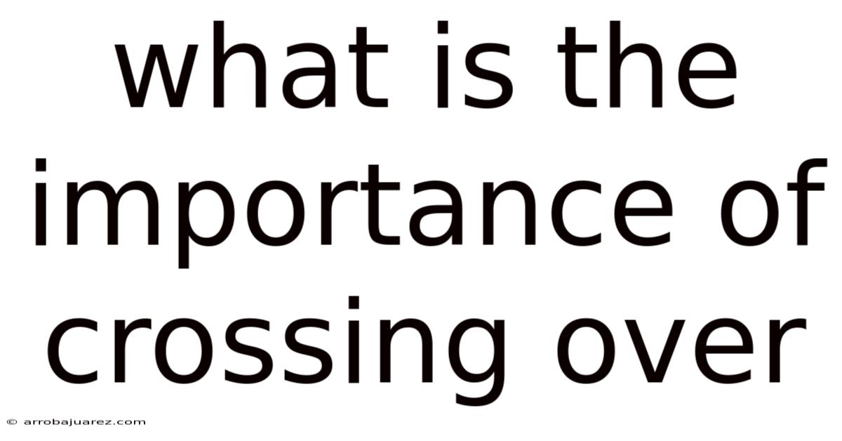 What Is The Importance Of Crossing Over