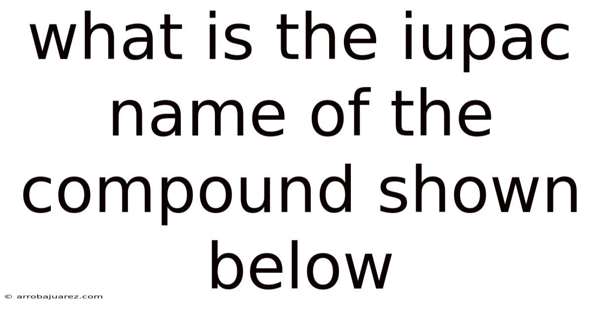 What Is The Iupac Name Of The Compound Shown Below
