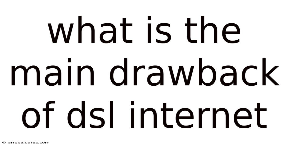 What Is The Main Drawback Of Dsl Internet