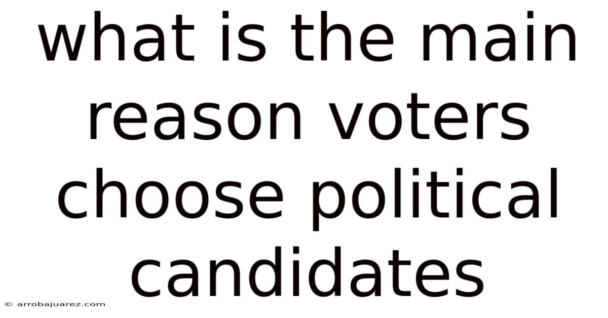 What Is The Main Reason Voters Choose Political Candidates