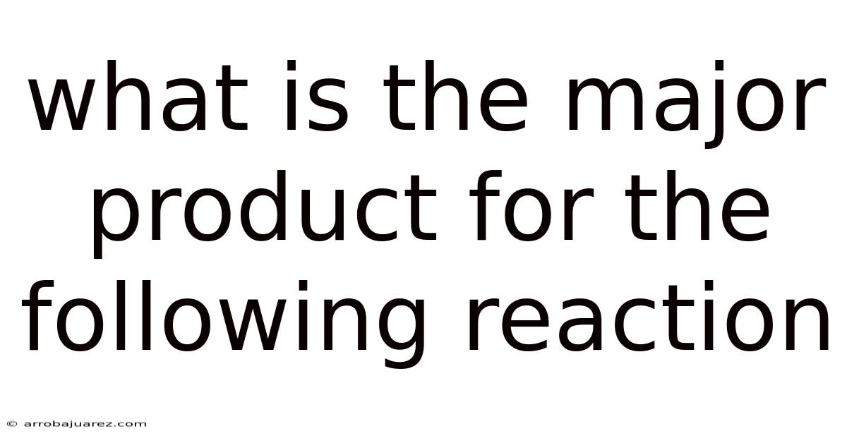What Is The Major Product For The Following Reaction