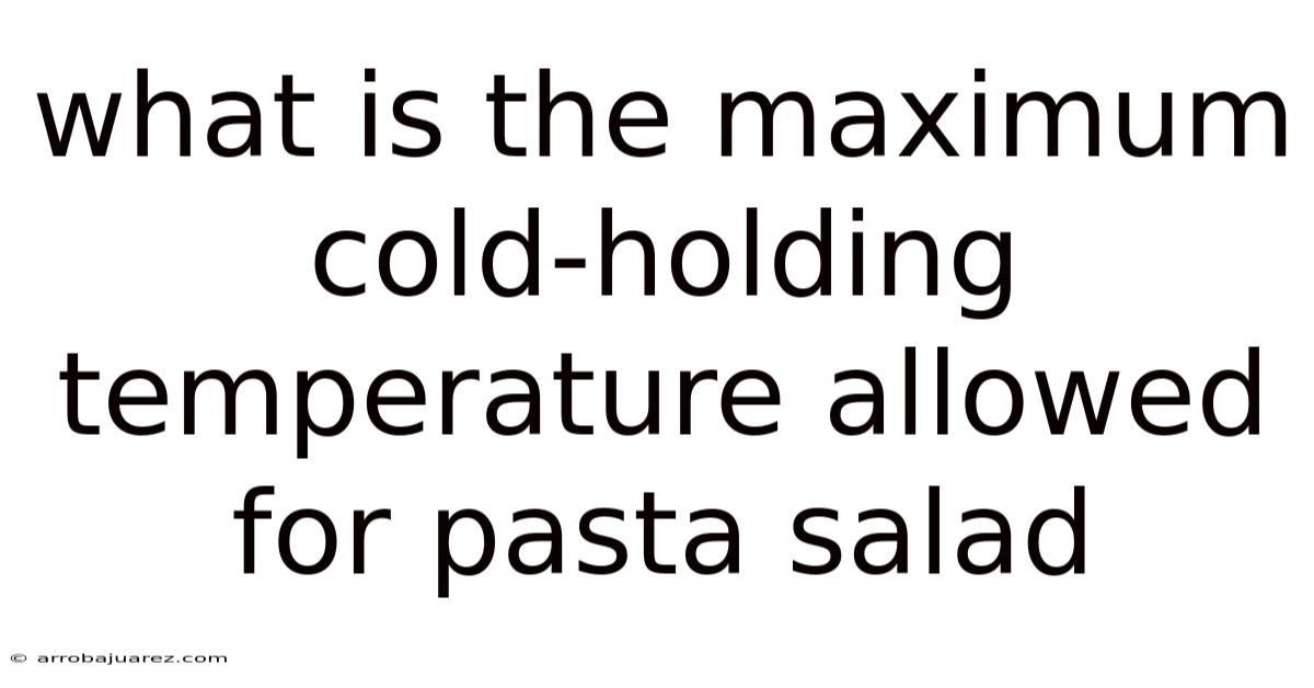 What Is The Maximum Cold-holding Temperature Allowed For Pasta Salad