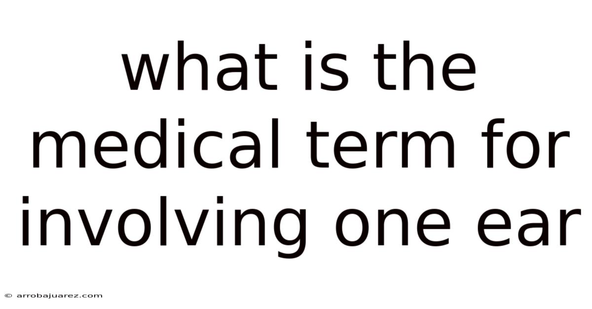 What Is The Medical Term For Involving One Ear