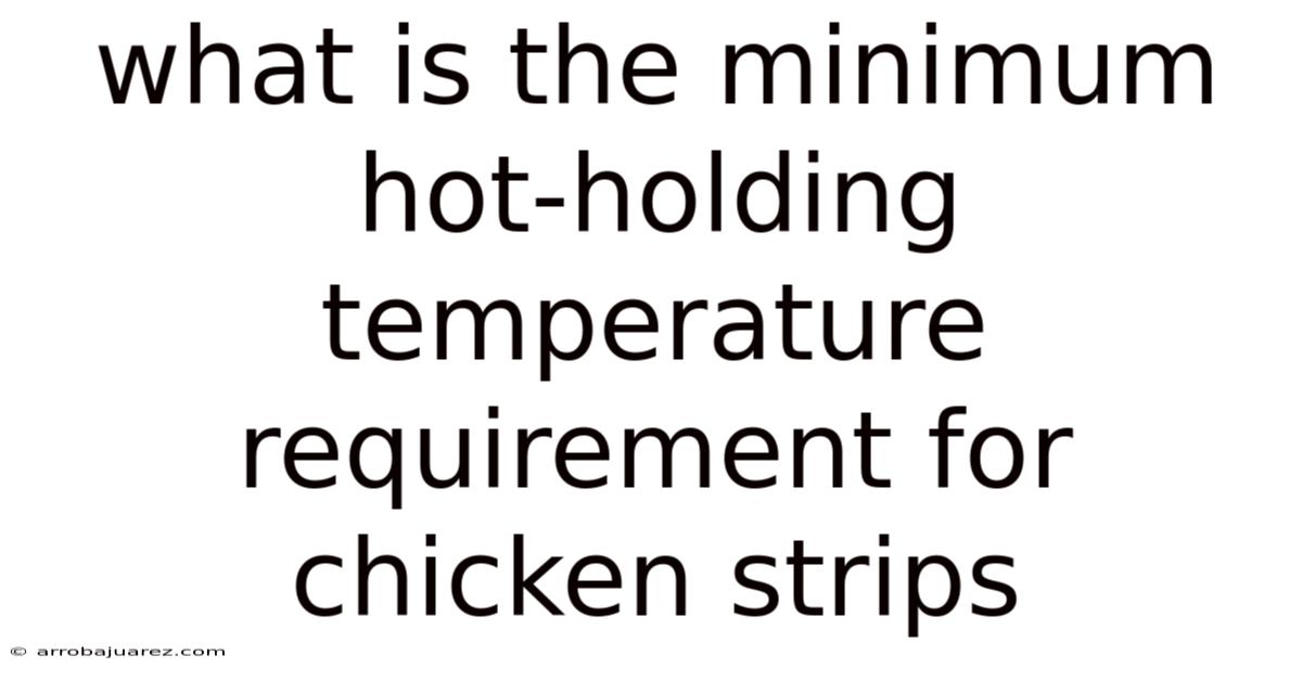 What Is The Minimum Hot-holding Temperature Requirement For Chicken Strips