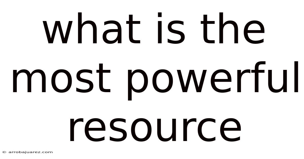 What Is The Most Powerful Resource
