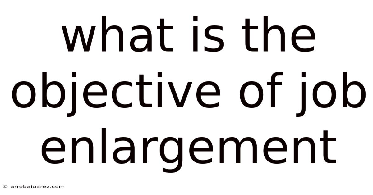 What Is The Objective Of Job Enlargement