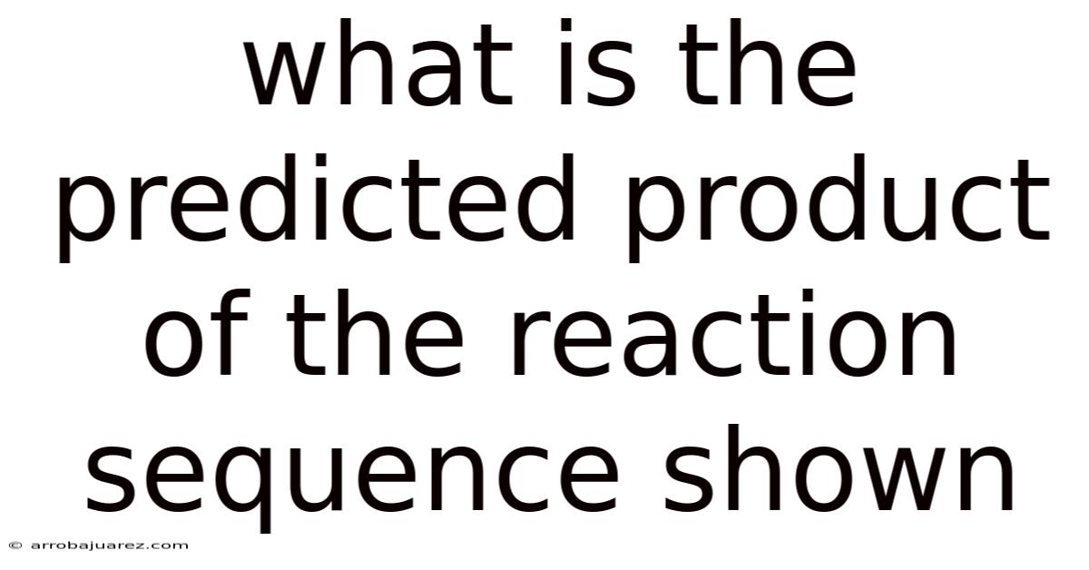 What Is The Predicted Product Of The Reaction Sequence Shown