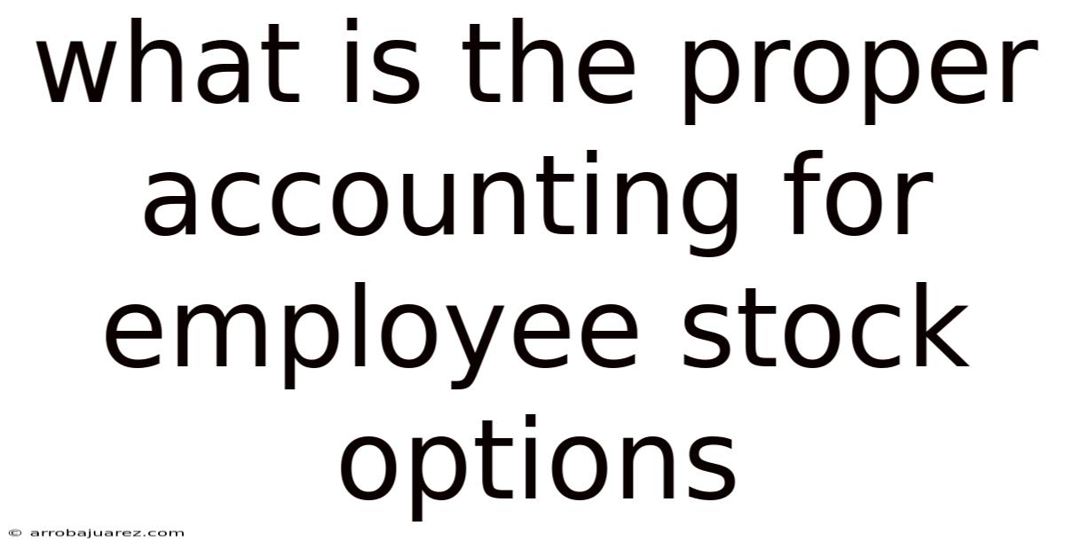 What Is The Proper Accounting For Employee Stock Options