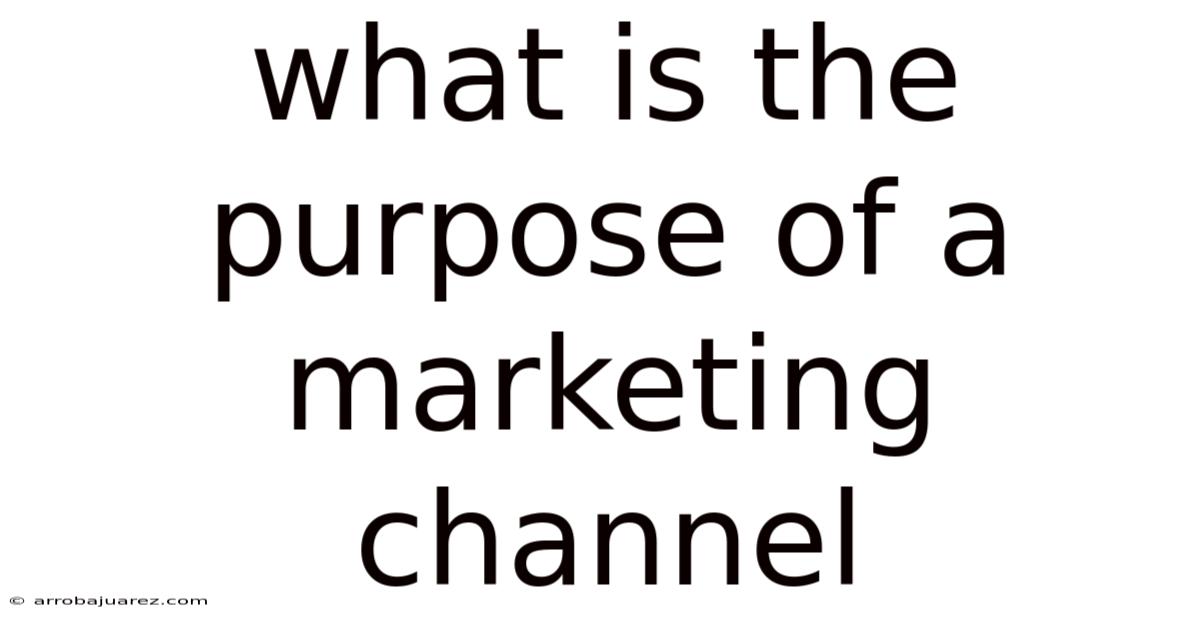 What Is The Purpose Of A Marketing Channel