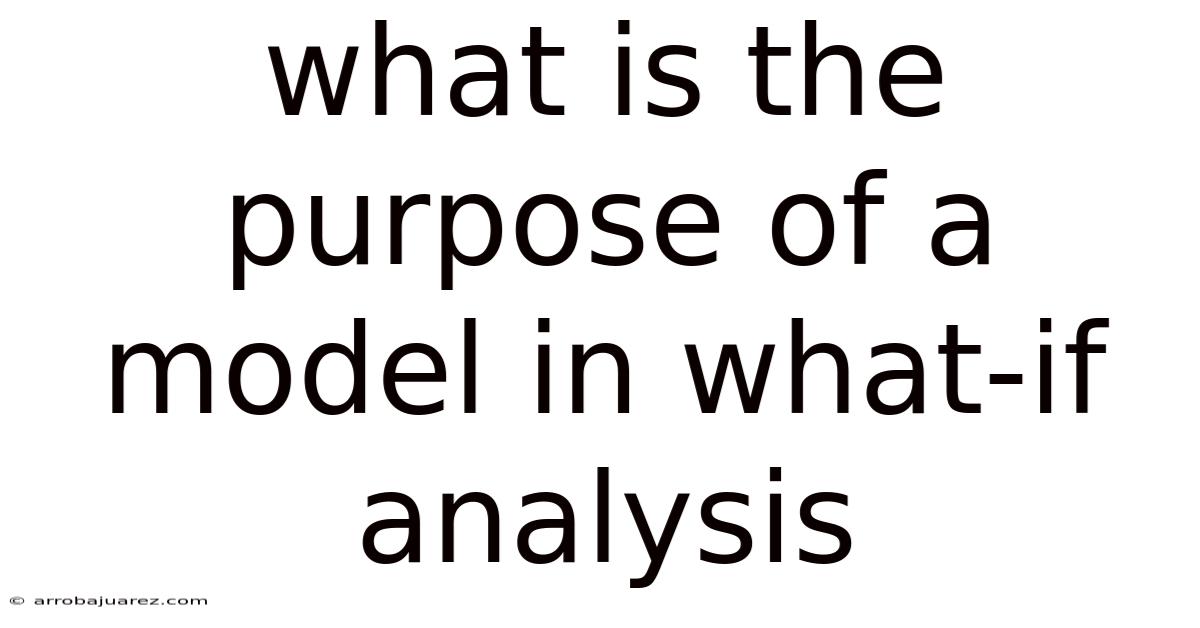 What Is The Purpose Of A Model In What-if Analysis