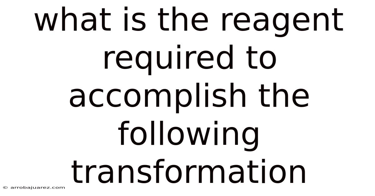 What Is The Reagent Required To Accomplish The Following Transformation