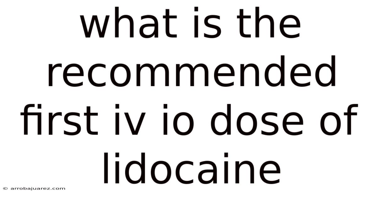 What Is The Recommended First Iv Io Dose Of Lidocaine