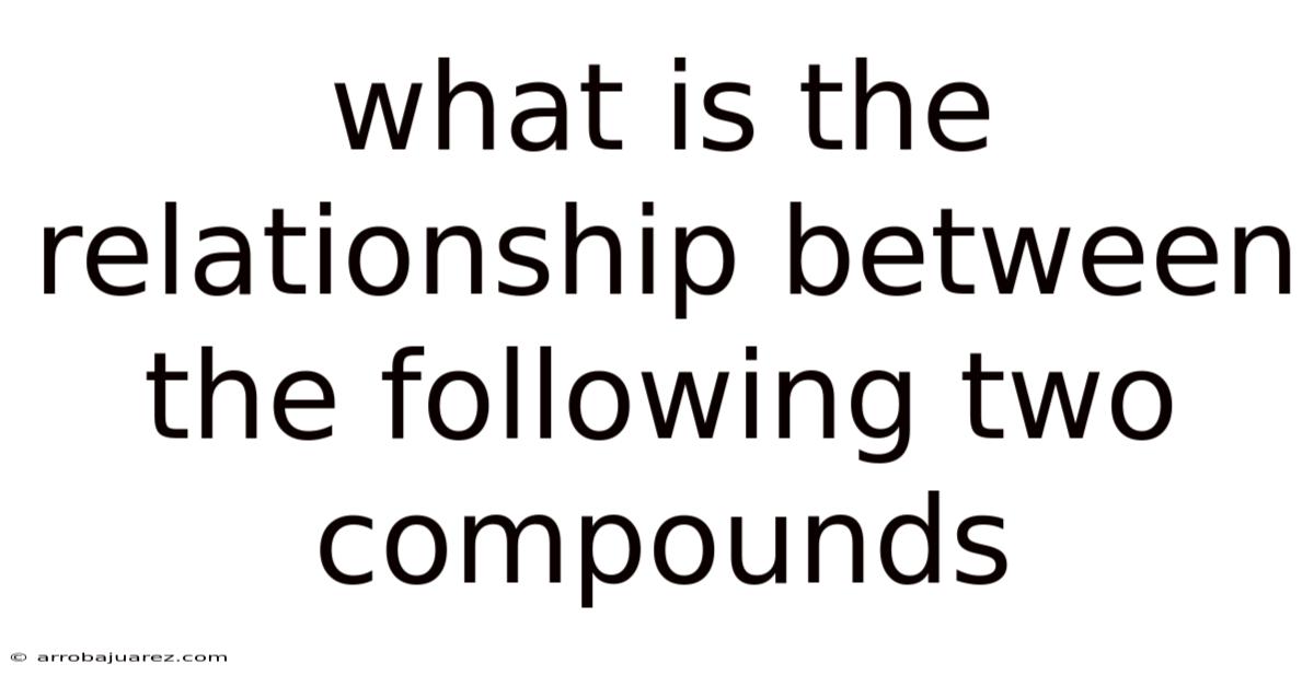 What Is The Relationship Between The Following Two Compounds