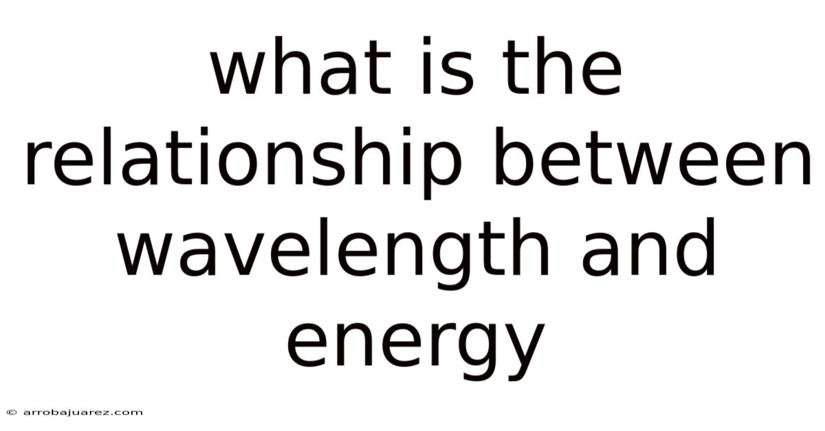 What Is The Relationship Between Wavelength And Energy
