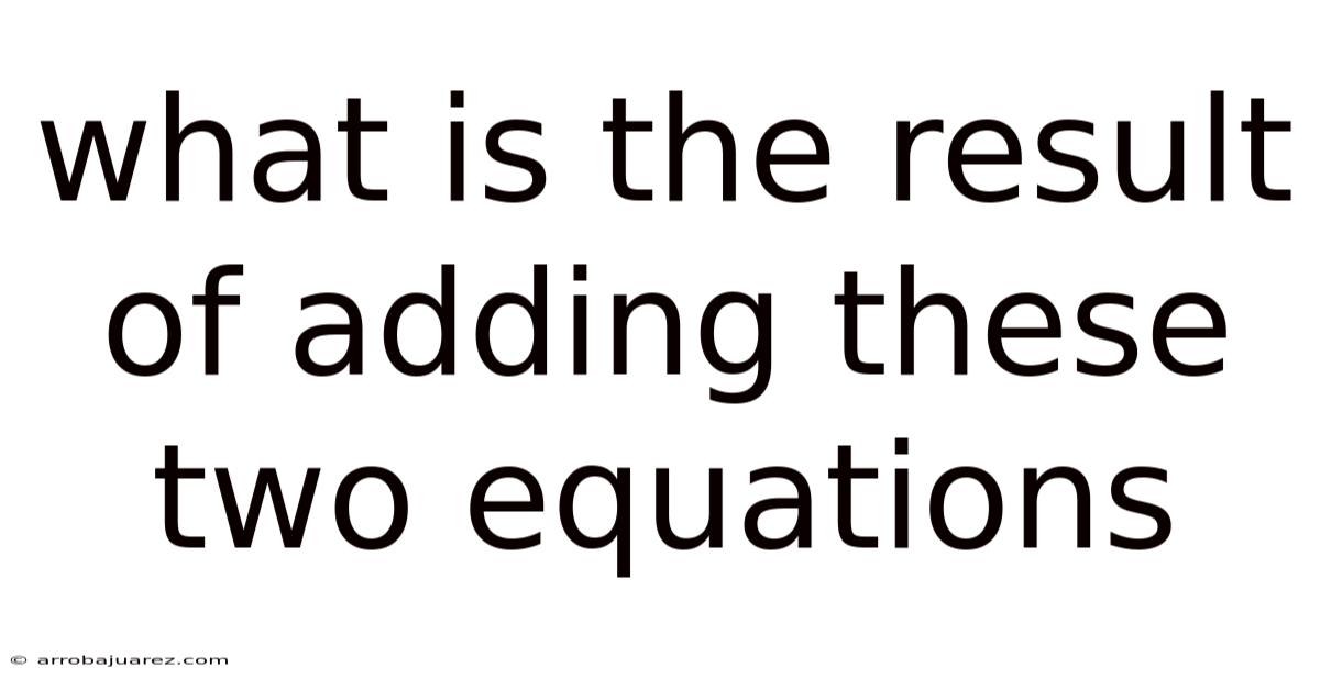 What Is The Result Of Adding These Two Equations