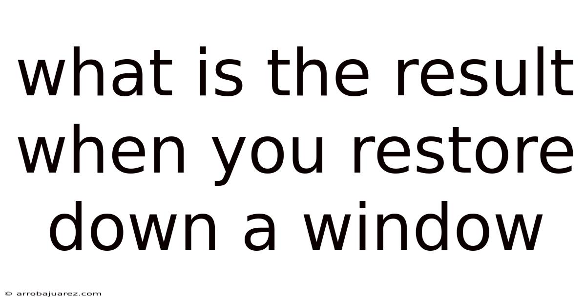 What Is The Result When You Restore Down A Window