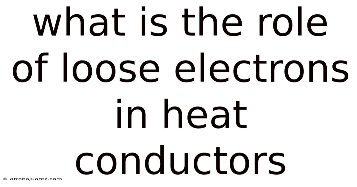 What Is The Role Of Loose Electrons In Heat Conductors