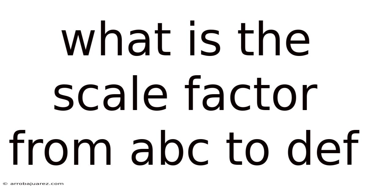 What Is The Scale Factor From Abc To Def
