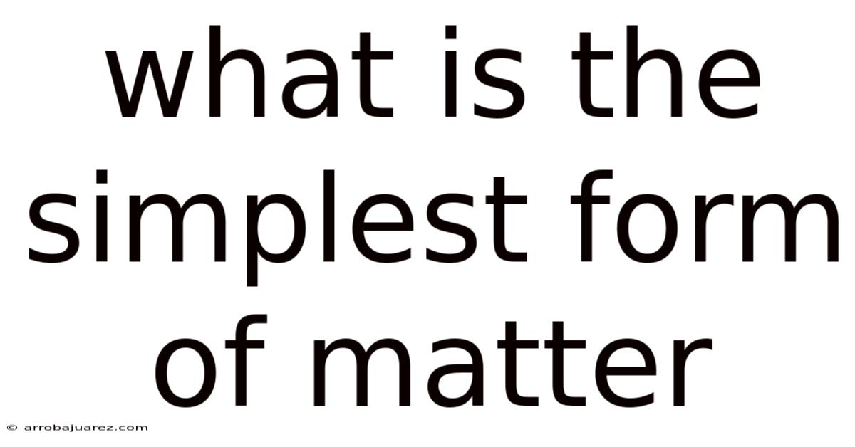 What Is The Simplest Form Of Matter