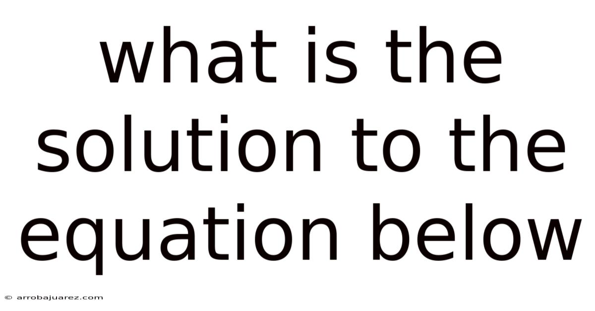 What Is The Solution To The Equation Below