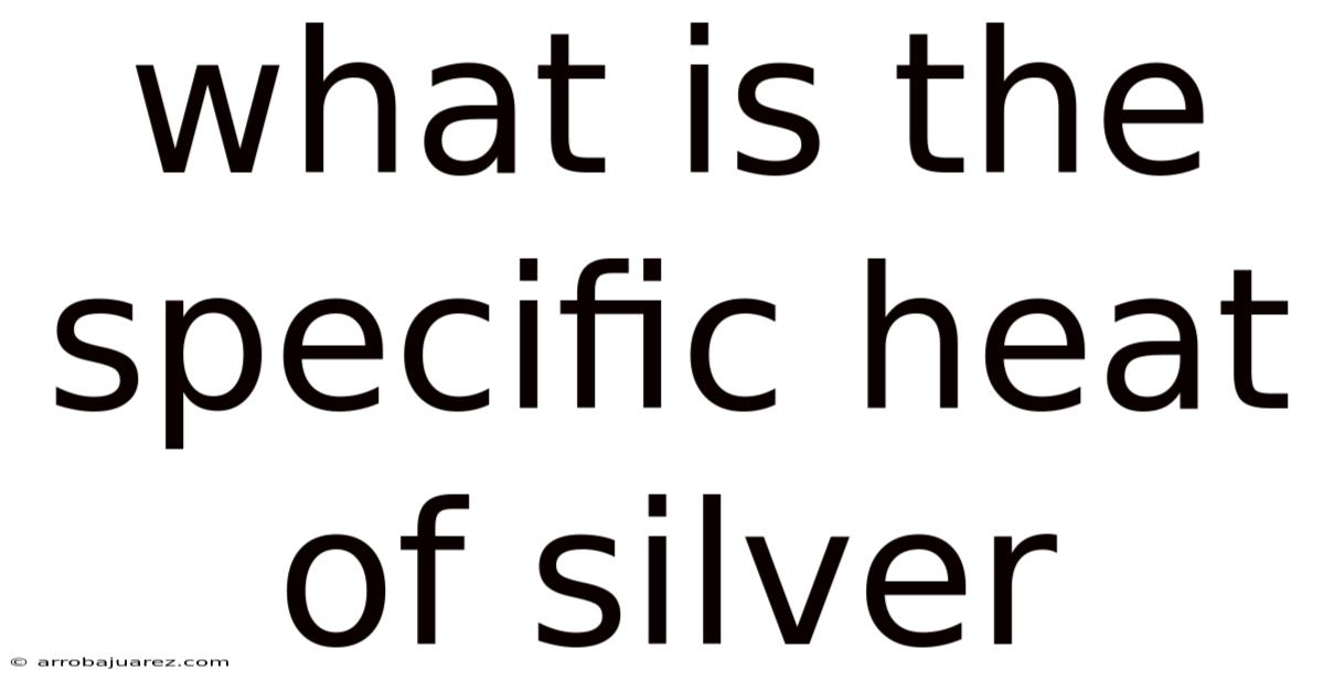 What Is The Specific Heat Of Silver