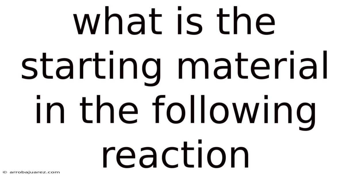 What Is The Starting Material In The Following Reaction