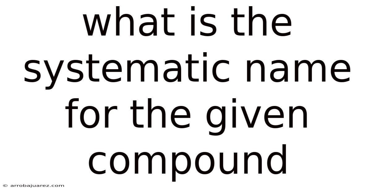 What Is The Systematic Name For The Given Compound