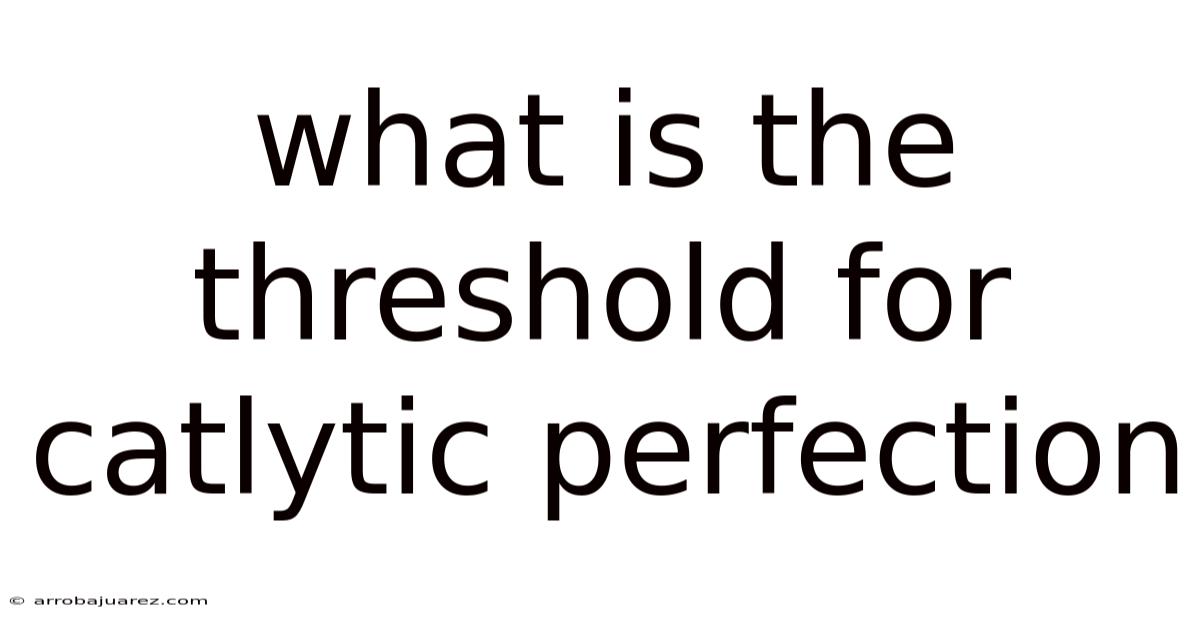 What Is The Threshold For Catlytic Perfection