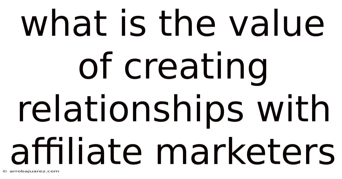 What Is The Value Of Creating Relationships With Affiliate Marketers