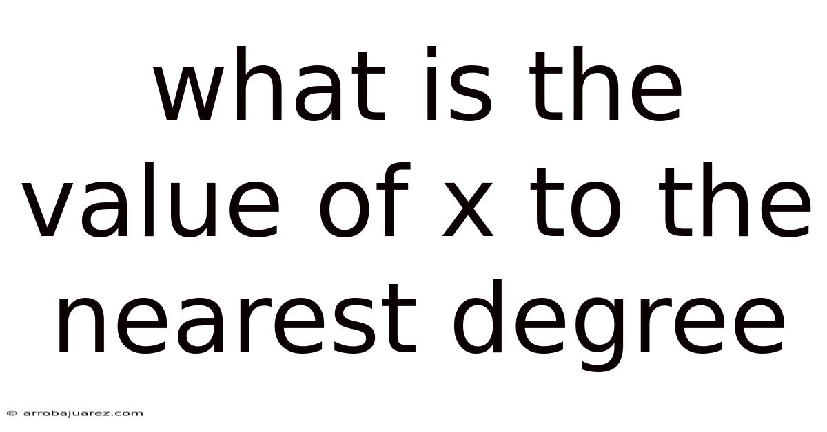 What Is The Value Of X To The Nearest Degree