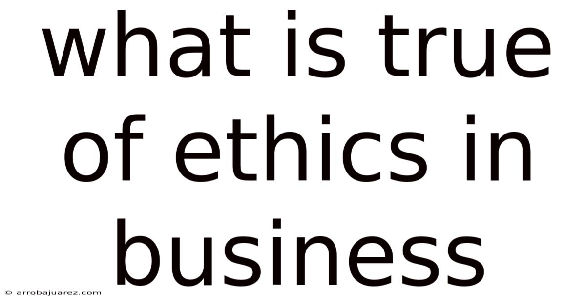 What Is True Of Ethics In Business