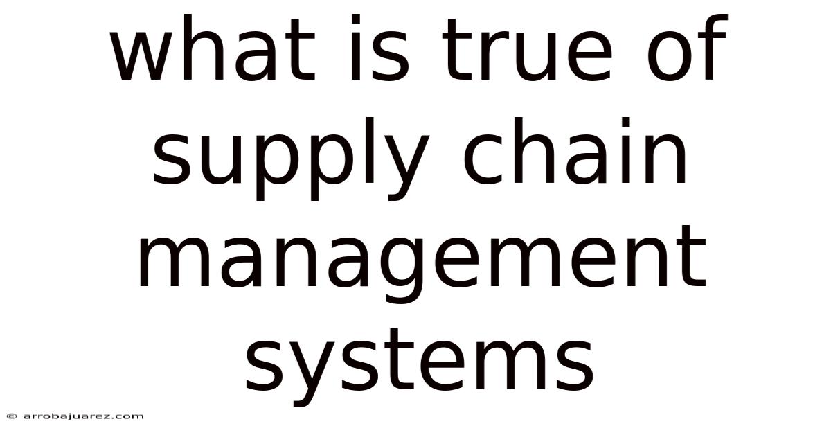 What Is True Of Supply Chain Management Systems