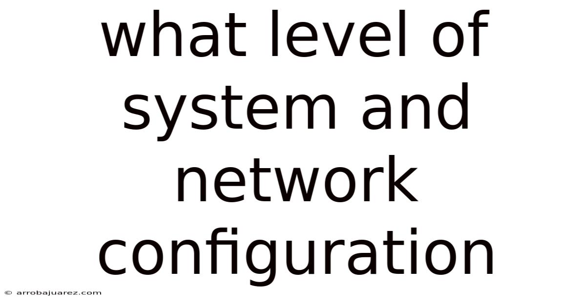 What Level Of System And Network Configuration