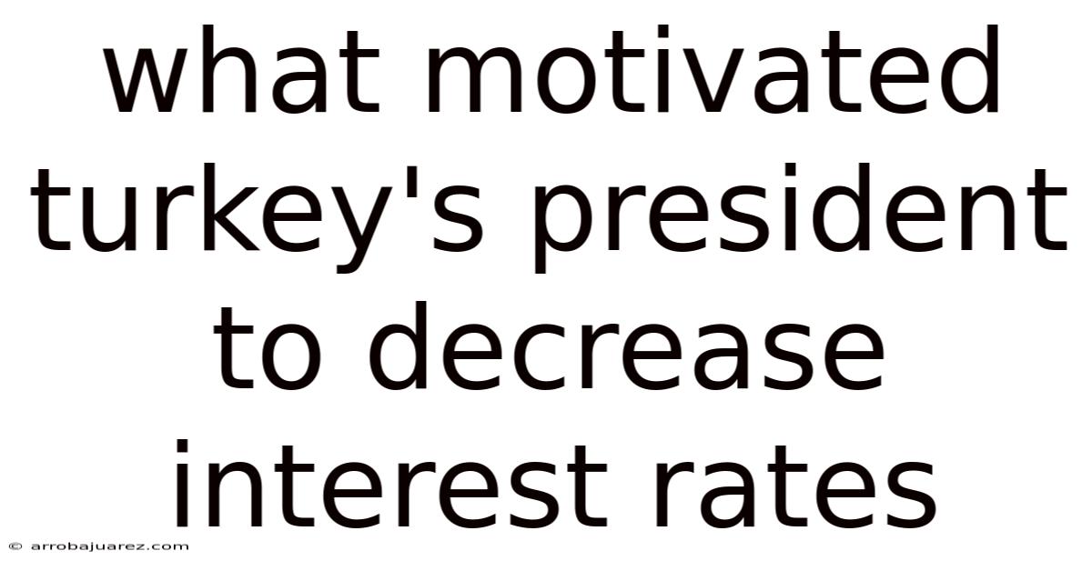 What Motivated Turkey's President To Decrease Interest Rates