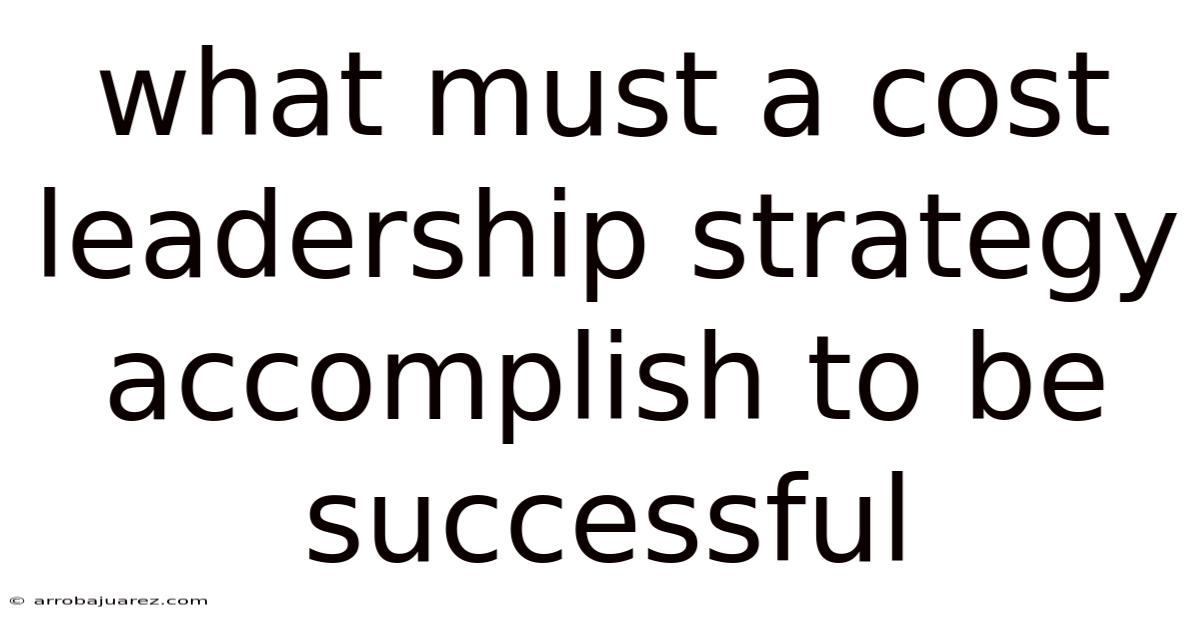 What Must A Cost Leadership Strategy Accomplish To Be Successful