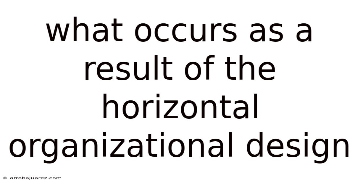 What Occurs As A Result Of The Horizontal Organizational Design