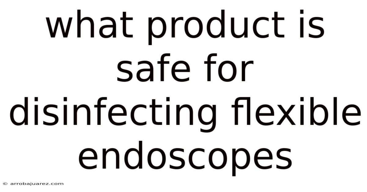 What Product Is Safe For Disinfecting Flexible Endoscopes