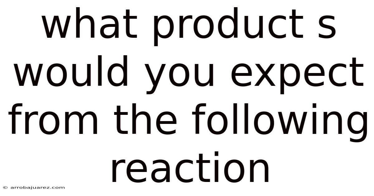 What Product S Would You Expect From The Following Reaction