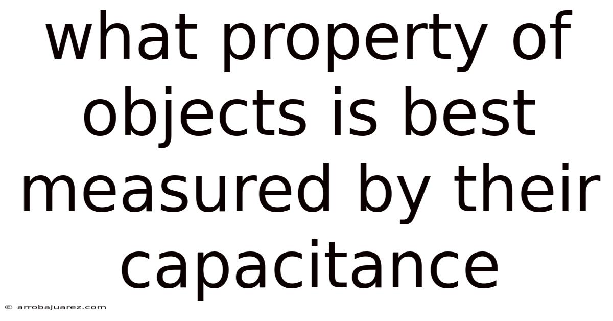 What Property Of Objects Is Best Measured By Their Capacitance